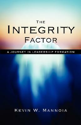 The Integrity Factor: A Journey in Leadership Formation by Kevin W. Mannoia