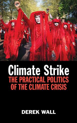 Climate Strike: The Practical Politics of the Climate Crisis by Derek Wall