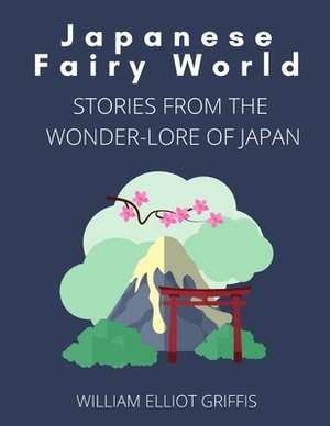 Japanese Fairy World: Stories from the Wonder-Lore of Japan by William Elliot Griffis
