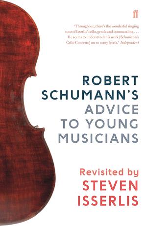 Robert Schumann's Advice to Young Musicians by Steven Isserlis, Steven Isserlis