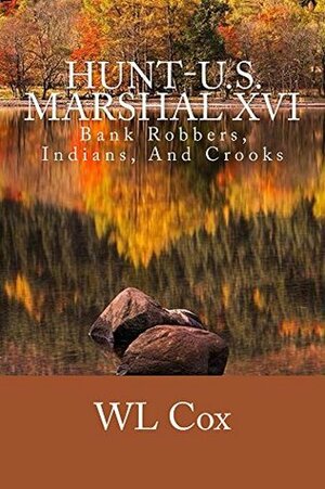 Hunt-U.S. Marshal XVI: Bank Robbers, Indians, and Crooks by W.L. Cox