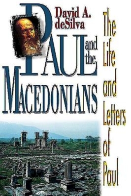 Paul and the Macedonians: The Life and Letters of Paul by David A. deSilva
