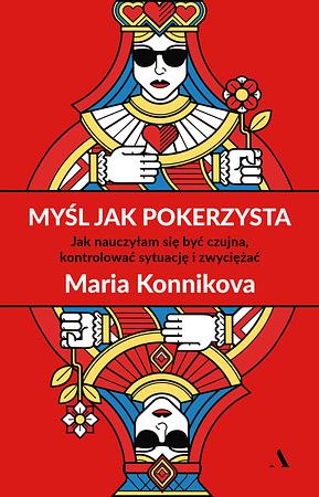 Myśl jak pokerzysta. Jak nauczyłam się być czujna, kontrolować sytuację i zwyciężać by Maria Konnikova