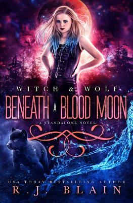 Beneath a Blood Moon: A Witch & Wolf Novel by R.J. Blain