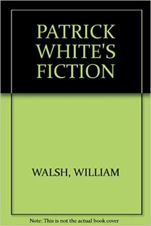 Patrick White's Fiction by William Walsh