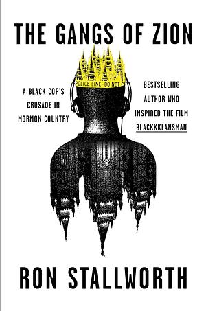 The Gangs of Zion: A Black Cop's Crusade in Mormon Country by Ron Stallworth