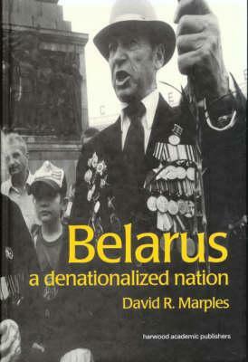 Belarus: A Denationalized Nation by David Marples