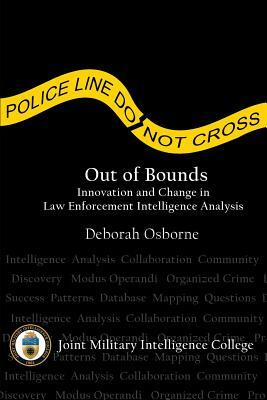 Out of Bounds: Innovation and Change in Law Enforcement Intelligence Analysis by Joint Military Intelligence College, Deborah Osborne, Center Strategic Intelligence Research