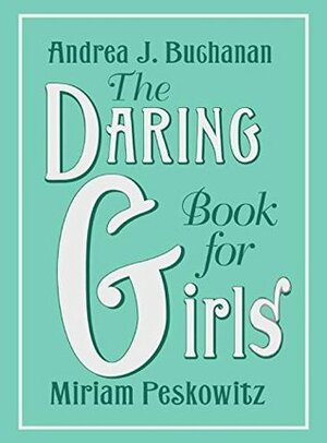 The Daring Book for Girls by Miriam Peskowitz, Andrea J. Buchanan