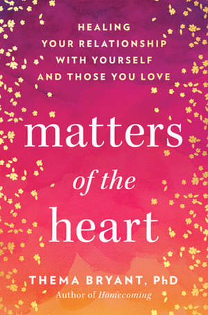 Matters of the Heart: Healing Your Relationship with Yourself and Those You Love by Thema Bryant