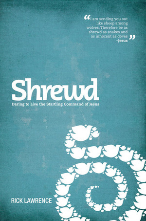 Shrewd: Daring to Live the Startling Command of Jesus by Rick Lawrence