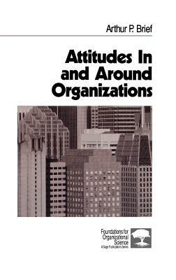 Attitudes in and Around Organizations by Arthur P. Brief