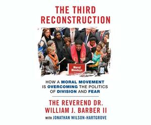 The Third Reconstruction: How a Moral Movement Is Overcoming the Politics of Division and Fear by William J. Barber II, Jonathan Wilson-Hartgrove