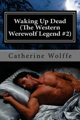 Waking Up Dead (The Western Werewolf Legend #2) by Catherine Wolffe