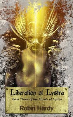 Liberation of Lystra: Book Three of the Annals of Lystra by Robin Hardy