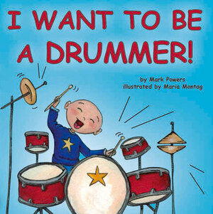 I Want to Be a Drummer! by Maria Montag, Mark Powers