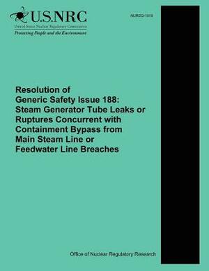 Resolution of Generic Safety Issue 188: Steam Generator Tube Leaks or Ruptures Concurrent with Containment Bypass from Main Steam Line or Feedwater Li by U. S. Nuclear Regulatory Commission, E. Reichelt