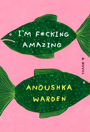 I'm Fucking Amazing by Anoushka Warden