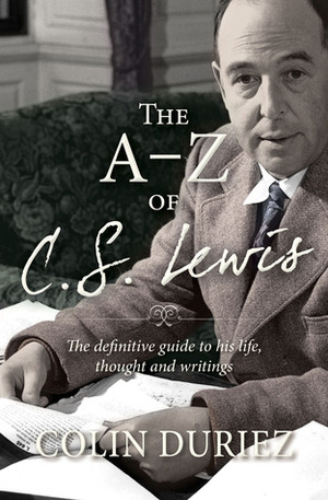 The A-Z of C. S. Lewis: A Complete Guide to His Life, Thoughts and Writings by Colin Duriez