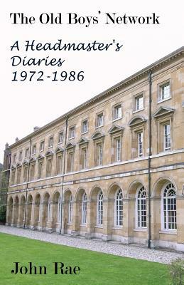 The Old Boys Network: A Headmaster's Diaries 1972-1986 by John Rae