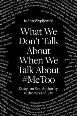 Sex, Authority and the Mess of Life: Essays by Joann Wypijewski