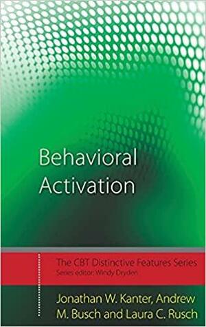 Behavioral Activation: Distinctive Features by Andrew M. Busch, Jonathan W. Kanter, Laura C. Rusch
