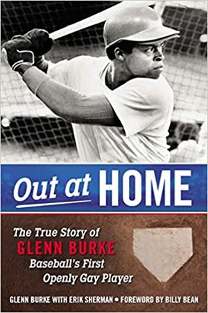 Out at Home: The True Story of Glenn Burke, Baseball�s First Openly Gay Player by Glenn Burke, Erik Sherman