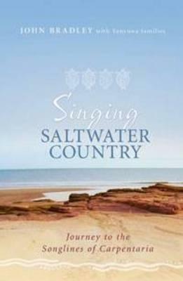 Singing Saltwater Country: Journey to the Songlines of Carpentaria by Yanyuwa Families, John Bradley