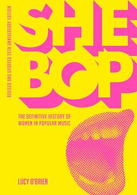 She Bop: The Definitive History of Women in Popular Music - Revised and Updated 25th Anniversary Edition by Lucy O'Brien