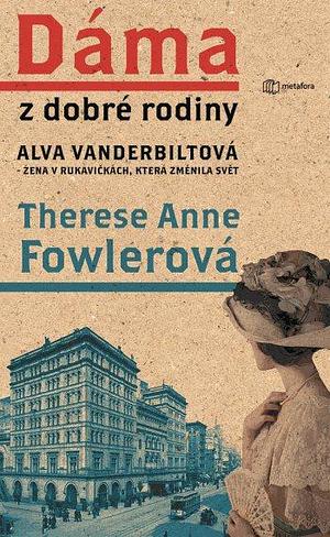 Dáma z dobré rodiny: Alva Vanderbiltová, žena v rukavičkách, která změnila svět by Therese Anne Fowler, Therese Anne Fowler