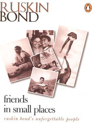 Friends in Small Places: Ruskin Bond's Unforgettable People by Ruskin Bond