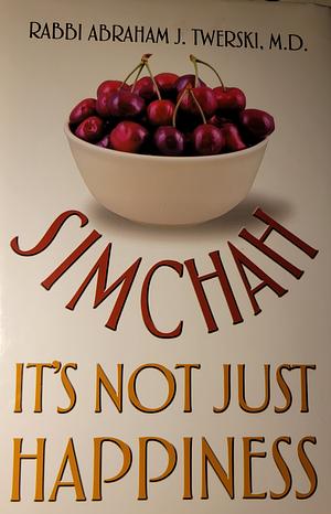 Simchah It's Not Just Happiness  by Rabbi Abraham J. Twerski