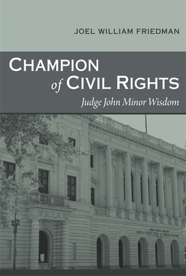 Champion of Civil Rights: Judge John Minor Wisdom by Joel William Friedman