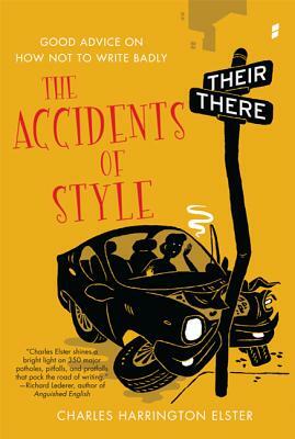 The Accidents of Style: Good Advice on How Not to Write Badly by Charles Harrington Elster