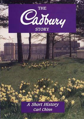 The Cadbury Story: A Short History by Carl Chinn