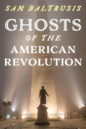 Ghosts of the American Revolution by Sam Baltrusis