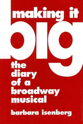 Making It Big: The Diary of a Broadway Musical by Barbara Isenberg