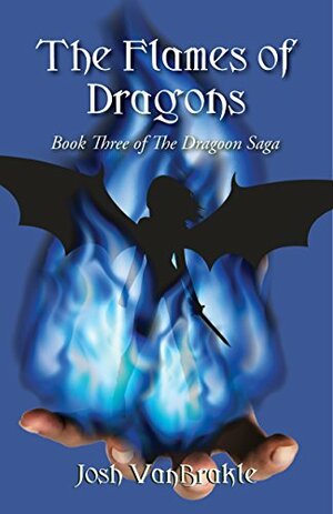 The Flames of Dragons (The Dragoon Saga Book 3) by Josh VanBrakle