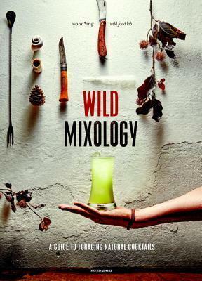 Wild Mixology: A Guide to Foraging Natural Cocktails by Massimo Bottura, Valeria Margherita Mosca, Wood-Ing