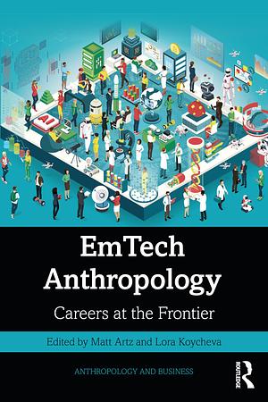 EmTech Anthropology: Careers at the Frontier by Lora Koycheva, Matt Artz