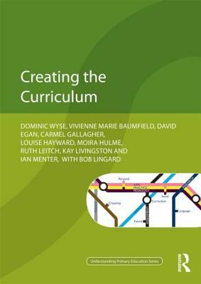 Creating the Curriculum by David Egan, Vivienne Baumfield, Dominic Wyse