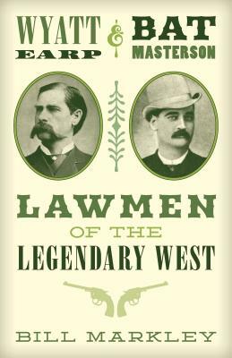 Wyatt Earp and Bat Masterson: Lawmen of the Legendary West by Bill Markley