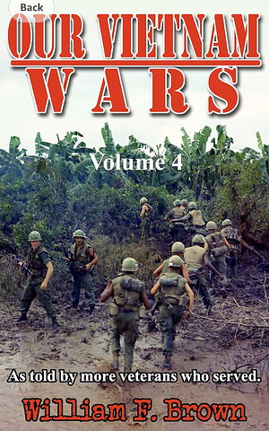 Our Vietnam Wars: Vol 4: As Told By More Veterans Who Served  by William F. Brown