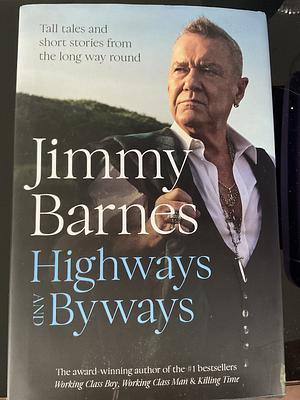 Highways and Byways: Tall tales and short stories from the long way round by Jimmy Barnes