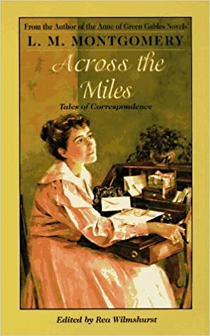 Across the Miles: Tales of Correspondence by L.M. Montgomery