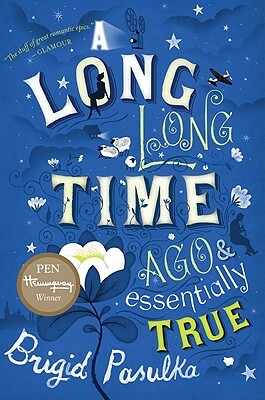 A Long, Long Time Ago and Essentially True by Brigid Pasulka