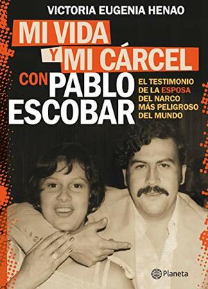 Mi vida y mi cárcel con Pablo Escobar by Victoria Eugenia Henao
