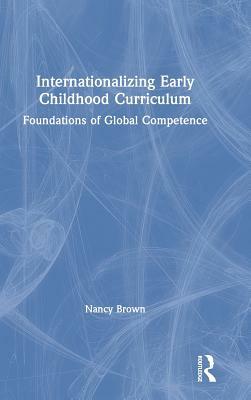 Internationalizing Early Childhood Curriculum: Foundations of Global Competence by Nancy Brown