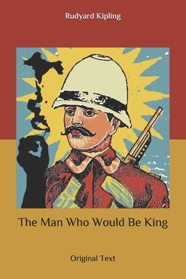 The Man Who Would Be King: Original Text by Rudyard Kipling