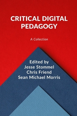 Critical Digital Pedagogy: A Collection by Sean Michael Morris, Jesse Stommel, Chris Friend